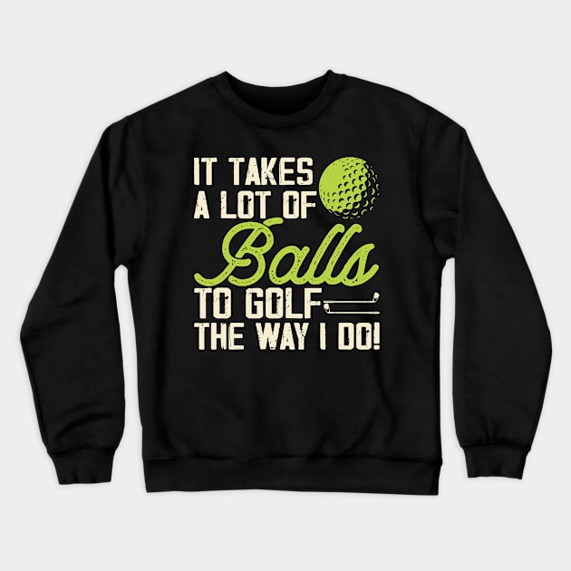 It Takes A Lot Of Balls To Golf The Way I Do T Shirt For Women Men T-Shirt Crewneck Sweatshirt by Pretr=ty